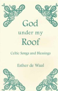 cover of the book God Under my Roof: Celtic Songs and Blessings (Fairacres Publications Book 87)