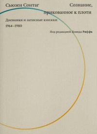 cover of the book Сознание, прикованное к плоти. Дневники и записные книжки 1964-1980