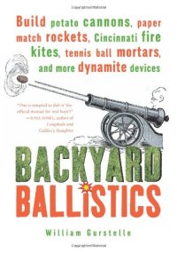 cover of the book Backyard Ballistics: Build Potato Cannons, Paper Match Rockets, Cincinnati Fire Kites, Tennis Ball Mortars, and More Dynamite Devices