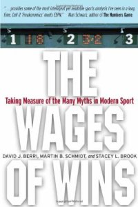 cover of the book The Wages of Wins: Taking Measure of the Many Myths in Modern Sport