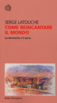 cover of the book Come reincantare il mondo. La decrescita e il sacro