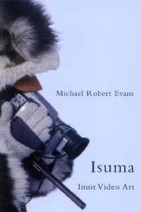 cover of the book Isuma: Inuit Video Art (Volume 52) (McGill-Queen's Native and Northern Series)