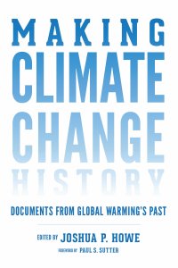 cover of the book Making Climate Change History: Documents from Global Warming's Past (Weyerhaeuser Environmental  Classics)