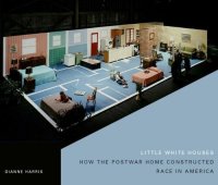 cover of the book Little White Houses: How the Postwar Home Constructed Race in America (Architecture, Landscape and Amer Culture)