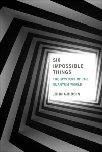 cover of the book Six Impossible Things: The Mystery of the Quantum World