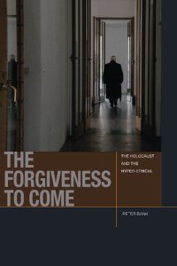 cover of the book The Forgiveness to Come: The Holocaust and the Hyper-Ethical