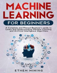 cover of the book Machine Learning for Beginners. A Complete and Phased Beginner’s Guide to Learning and Understanding Machine Learning and Artificial Intelligence