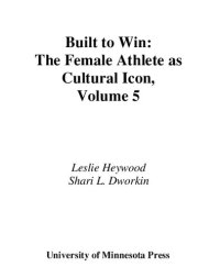 cover of the book Built To Win: The Female Athlete As Cultural Icon (Volume 5) (Sport and Culture)