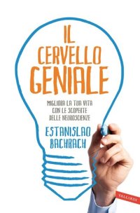 cover of the book Il cervello geniale. Migliora la tua vita con le scoperte delle neuroscienze