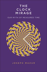 cover of the book The Clock Mirage: Our Myth of Measured Time