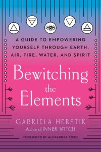 cover of the book Bewitching the Elements: A Guide to Empowering Yourself Through Earth, Air, Fire, Water, and Spirit