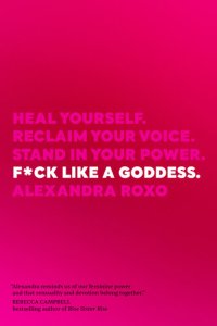 cover of the book F*ck Like a Goddess : Heal Yourself. Reclaim Your Voice. Stand in Your Power