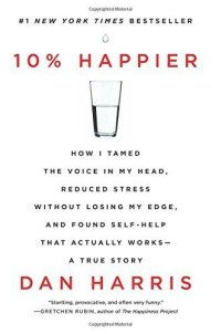 cover of the book 10% Happier: How I Tamed the Voice in My Head, Reduced Stress Without Losing My Edge, and Found Self-Help That Actually Works--A True Story