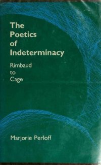 cover of the book The Poetics of Indeterminacy: Rimbaud to Cage (Avant-Garde & Modernism Studies)