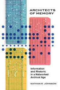 cover of the book Architects Of Memory: Information and Rhetoric In A Networked Archival Age