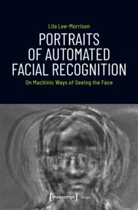 cover of the book Portraits of Automated Facial Recognition: On Machinic Ways Of Seeing The Face