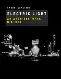 cover of the book Electric Light: An Architectural History (The MIT Press)