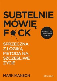 cover of the book Subtelnie mówię F**k! Sprzeczna z logiką metoda na szczęśliwe życie