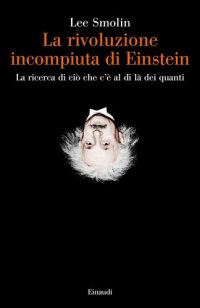 cover of the book La rivoluzione incompiuta di Einstein. La ricerca di ciò che c'è al di là dei quanti