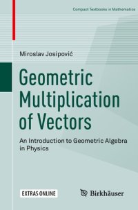 cover of the book Geometric Multiplication of Vectors: An Introduction to Geometric Algebra in Physics (Compact Textbooks in Mathematics)