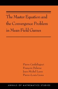 cover of the book The Master Equation and the Convergence Problem in Mean Field Games: (AMS-201) (Annals of Mathematics Studies (201))