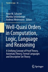 cover of the book Well-Quasi Orders in Computation, Logic, Language and Reasoning: A Unifying Concept of Proof Theory, Automata Theory, Formal Languages and Descriptive Set Theory (Trends in Logic)