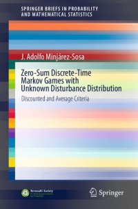 cover of the book Zero-Sum Discrete-Time Markov Games with Unknown Disturbance Distribution: Discounted and Average Criteria (SpringerBriefs in Probability and Mathematical Statistics)