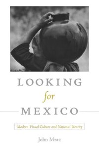 cover of the book Looking for Mexico: Modern Visual Culture and National Identity