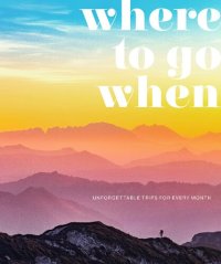 cover of the book Where to Go When: Unforgettable Trips for Every Month