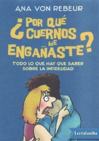 cover of the book Por que cuernos me enganaste? / Why did you deceive me? : ( Todo lo que hay que saber sobre la infidelidad / All You Need to Know About Infidelity : (Spanish Edition)