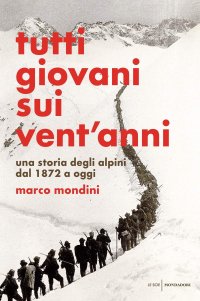 cover of the book Tutti giovani sui vent'anni. Una storia degli alpini dal 1872 a oggi