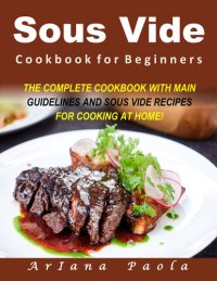 cover of the book Sous Vide Cookbook for Beginners: THE COMPLETE COOKBOOK WITH MAIN GUIDELINES AND SOUS VIDE RECIPES FOR COOKING AT HOME!