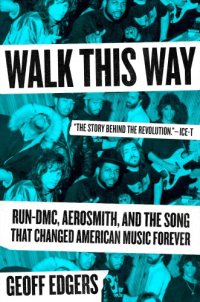 cover of the book Walk this way: Run-DMC, Aerosmith, and the song that changed American music forever