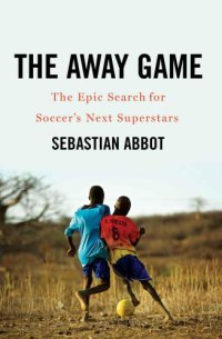 cover of the book The Away Game: The Epic Search for Soccer's Next Superstars