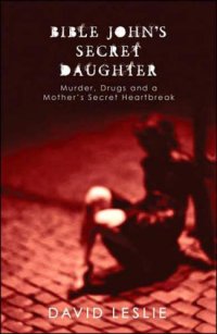 cover of the book Bible John's Secret Daughter: Murder, Drugs and a Mother's Secret Heartbreak