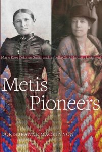 cover of the book Metis pioneers: Marie Rose Delorme Smith and Isabella Clark Hardisty Lougheed