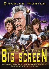 cover of the book Now on the big screen: the unofficial and unauthorised guide to Doctor Who at the movies