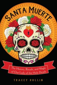 cover of the book Santa Muerte: the history, rituals, and magic of our lady of the holy death