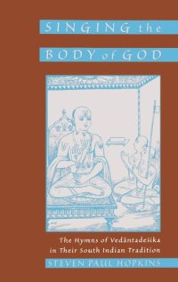 cover of the book Singing the body of God: the hymns of Vedantadesika in their South Indian tradition