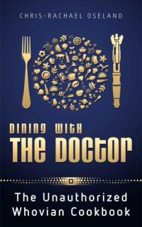 cover of the book Dining With The Doctor: The Unauthorized Whovian Cookbook