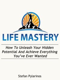 cover of the book Life Mastery: How To Unleash Your Hidden Potential And Achieve Everything You've Ever Wanted