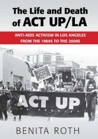 cover of the book The life and death of ACT UP/LA: anti-AIDS activism in Los Angeles from the 1980s to the 2000s