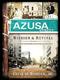 cover of the book The Azusa Street Mission and revival: the birth of the global Pentecostal movement