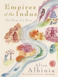 cover of the book Empires of the Indus: The Story of a River