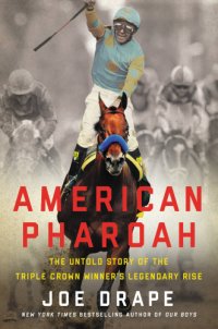 cover of the book American Pharoah: the untold story of the Triple Crown winner's legendary rise