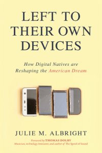 cover of the book Left to their own devices: how digital natives are reshaping the American dream