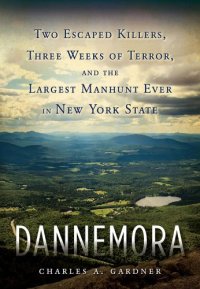 cover of the book Dannemora: two escaped killers, three weeks of terror, and the largest manhunt ever in New York State