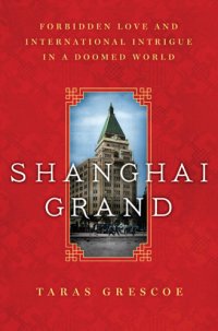 cover of the book Shanghai grand: forbidden love and international intrigue in a doomed world