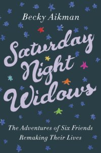 cover of the book Saturday night widows: the adventures of six friends remaking their lives