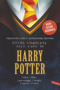 cover of the book Guida completa alla saga di Harry Potter: [i libri, i film, i personaggi, i luoghi, l'autrice, il mito]